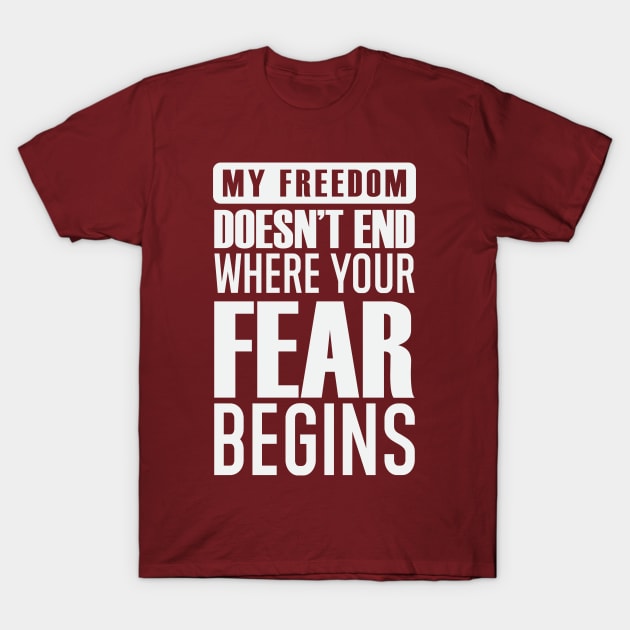 My Freedom Doesn't End Where Your Fear Begins T-Shirt by CatsCrew